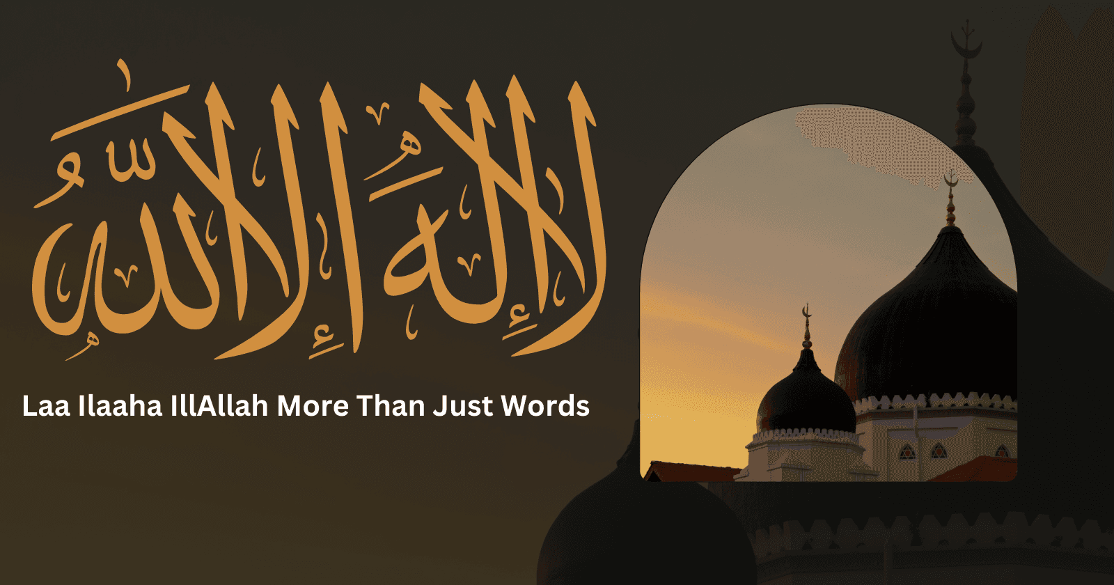 Laa Ilaaha IllAllah (لا إِلهَ إِلاَّ الله) – More Than Just Words